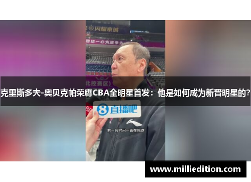 克里斯多夫-奥贝克帕荣膺CBA全明星首发：他是如何成为新晋明星的？