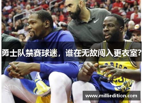 勇士队禁赛球迷，谁在无故闯入更衣室？