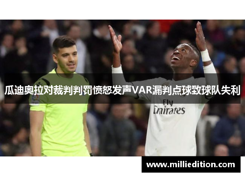 瓜迪奥拉对裁判判罚愤怒发声VAR漏判点球致球队失利